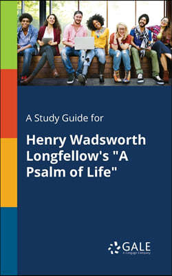 A Study Guide for Henry Wadsworth Longfellow's "A Psalm of Life"