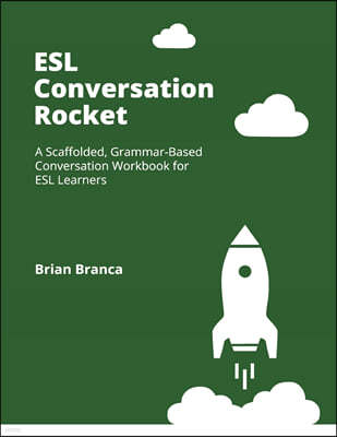 ESL Conversation Rocket: A Scaffolded, Grammar-Based Conversation Workbook for ESL Learners