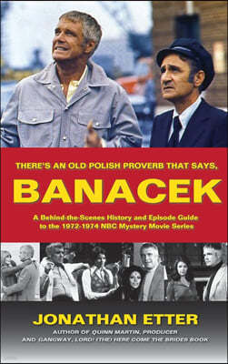 "There's An Old Polish Proverb That Says, 'BANACEK'": A Behind-the-Scenes History and Episode Guide to the 1972-1974 NBC Mystery Movie Series (hardbac