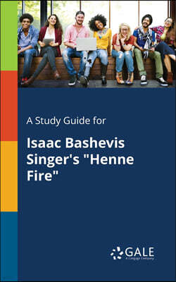 A Study Guide for Isaac Bashevis Singer's "Henne Fire"