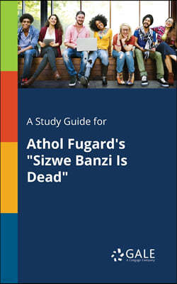 A Study Guide for Athol Fugard's "Sizwe Banzi Is Dead"