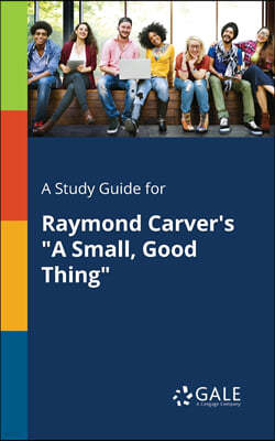 A Study Guide for Raymond Carver's "A Small, Good Thing"