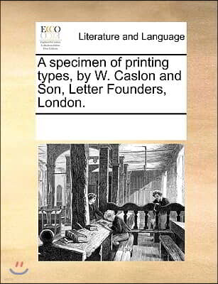 A Specimen of Printing Types, by W. Caslon and Son, Letter Founders, London.