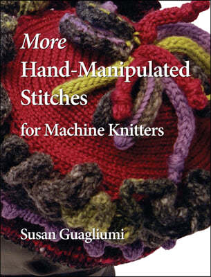 More Hand-Manipulated Stitches for Machine Knitters