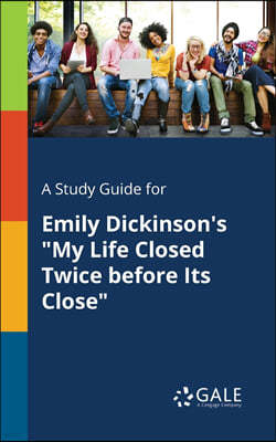 A Study Guide for Emily Dickinson's "My Life Closed Twice Before Its Close"