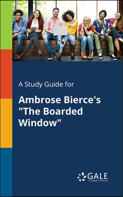 A Study Guide for Ambrose Bierce's "The Boarded Window"