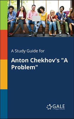 A Study Guide for Anton Chekhov's "A Problem"