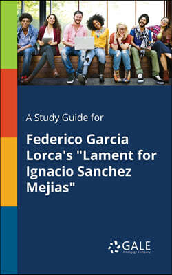 A Study Guide for Federico Garcia Lorca's "Lament for Ignacio Sanchez Mejias"