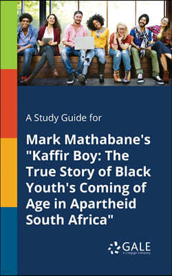 A Study Guide for Mark Mathabane's "Kaffir Boy: The True Story of Black Youth's Coming of Age in Apartheid South Africa"