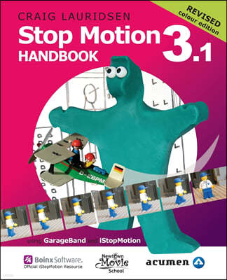 Stop Motion Handbook 3.1 using GarageBand and iStopMotion: Quite simply the best book in the world for learning how to make stop motion movies