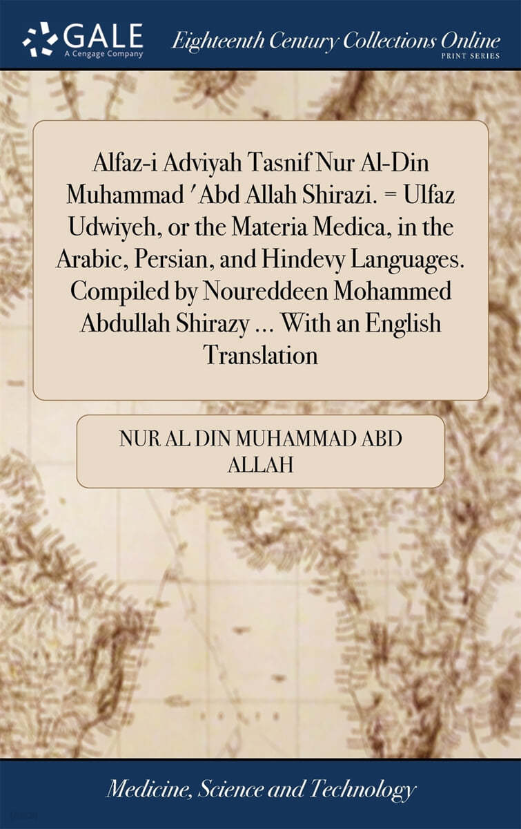 Alfaz-i Adviyah Tasnif Nur Al-Din Muhammad 'Abd Allah Shirazi. = Ulfaz Udwiyeh, or the Materia Medica, in the Arabic, Persian, and Hindevy Languages.