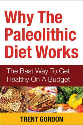 Why the Paleolithic Diet Works: The Best Way to Get Healthy on a Budget