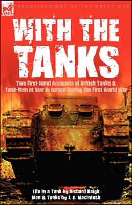 With the Tanks: Two First-Hand Accounts of British Tanks & Tank-Men at War in Europe During the First World War---Life in a Tank by Ri