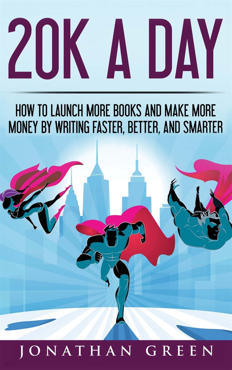 20k a Day: How to Launch More Books and Make More Money by Writing Faster, Better and Smarter