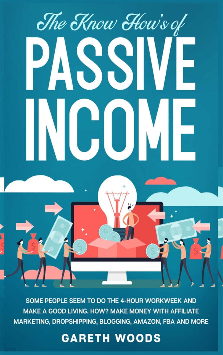 The Know How's of Passive Income: Some People Seem to do The 4-Hour Workweek and Make a Good Living. How? Make Money With Affiliate Marketing, Dropshi