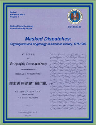Masked Dispatches: Cryptograms and Cryptology in American History, 1775-1900