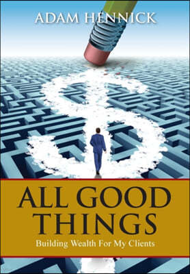 All Good Things: Building Wealth For My Clients