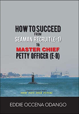 Xlibris US How to Succeed from Seaman Recruit (E-1) to Master Chief Petty Officer (E-9)