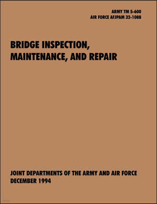 Bridge Inspection, Maintenance, and Repair: The official U.S. Army Technical Manual TM 5-600, U.S. Air Force Joint Pamphlet AFJAPAM 32-108