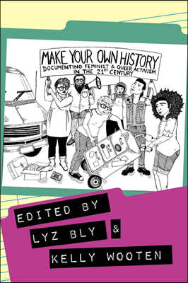 Make Your Own History: Documenting Feminist and Queer Activism in the 21st Century