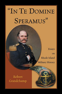 "In Te Domine Speramus: " Essays on Rhode Island Military History