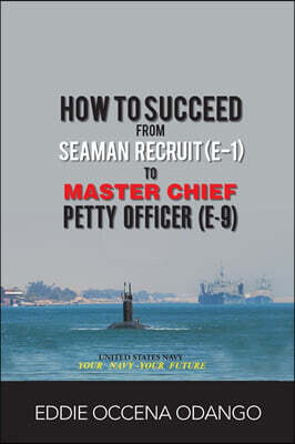 Xlibris US How to Succeed from Seaman Recruit (E-1) to Master Chief Petty Officer (E-9)