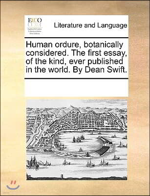 Gale Ecco, Print Editions Human Ordure, Botanically Considered. the First Essay, of the Kind, Ever Published in the World. by Dean Swift.