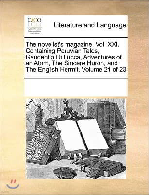 The novelist's magazine. Vol. XXI. Containing Peruvian Tales, Gaudentio Di Lucca, Adventures of an Atom, The Sincere Huron, and The English Hermit. Vo