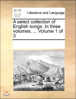 A select collection of English songs. In three volumes. ... Volume 1 of 3