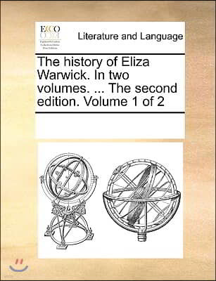 The history of Eliza Warwick. In two volumes. ... The second edition. Volume 1 of 2