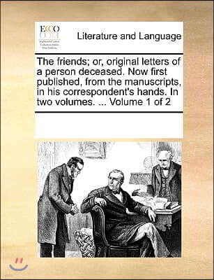 The friends; or, original letters of a person deceased. Now first published, from the manuscripts, in his correspondent's hands. In two volumes. ... V