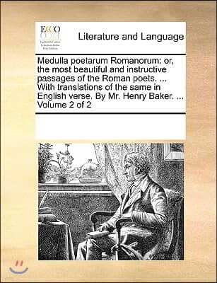 Medulla poetarum Romanorum: or, the most beautiful and instructive passages of the Roman poets. ... With translations of the same in English verse