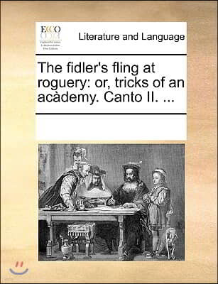 The fidler's fling at roguery: or, tricks of an academy. Canto II. ...