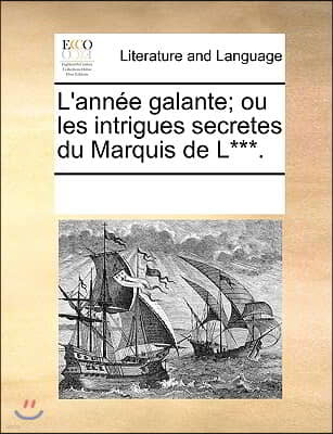 L'annee galante; ou les intrigues secretes du Marquis de L***.