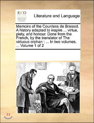 Memoirs of the Countess de Bressol. A history adapted to inspire ... virtue, piety, and honour. Done from the French, by the translator of The virtuou