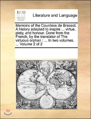 Memoirs of the Countess de Bressol. a History Adapted to Inspire ... Virtue, Piety, and Honour. Done from the French, by the Translator of the Virtuou