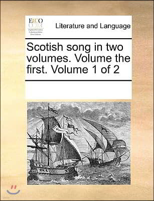 Scotish song in two volumes. Volume the first. Volume 1 of 2