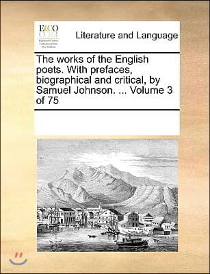 The works of the English poets. With prefaces, biographical and critical, by Samuel Johnson. ... Volume 3 of 75