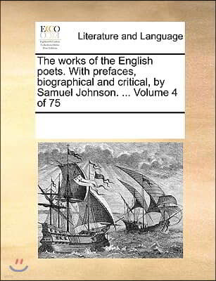 The works of the English poets. With prefaces, biographical and critical, by Samuel Johnson. ... Volume 4 of 75