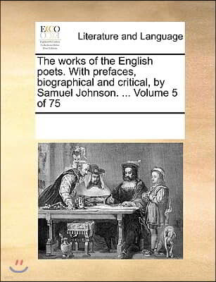 The works of the English poets. With prefaces, biographical and critical, by Samuel Johnson. ... Volume 5 of 75