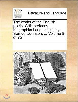 The works of the English poets. With prefaces, biographical and critical, by Samuel Johnson. ... Volume 8 of 75