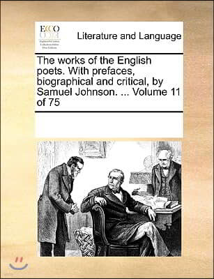 The works of the English poets. With prefaces, biographical and critical, by Samuel Johnson. ... Volume 11 of 75