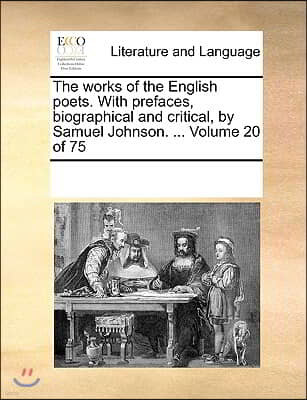 The works of the English poets. With prefaces, biographical and critical, by Samuel Johnson. ... Volume 20 of 75