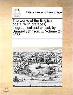 The works of the English poets. With prefaces, biographical and critical, by Samuel Johnson. ... Volume 24 of 75