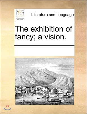 The exhibition of fancy; a vision.