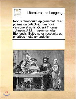 Novus Græcorum epigrammatum et poematon delectus, cum nova versione et notis. Opera Thomæ Johnson, A.M. In usum scholæ Etonensis. Editio nova, reco