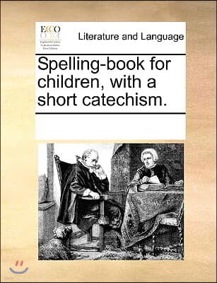 Spelling-book for children, with a short catechism.