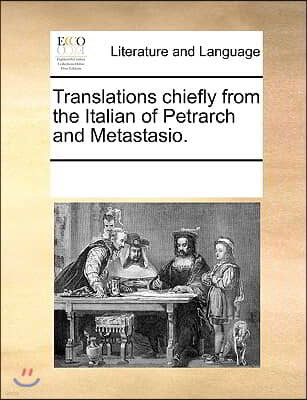 Translations chiefly from the Italian of Petrarch and Metastasio.