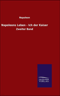 Napoleons Leben - Ich der Kaiser