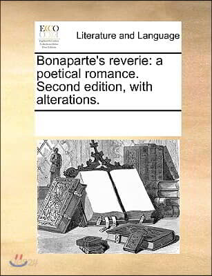 Bonaparte's reverie: a poetical romance. Second edition, with alterations.